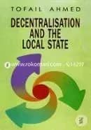Decentralisation and the Local State Political Economy of Local Government in Bangladesh