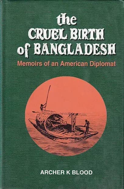 The Cruel Birth of Bangladesh - Memoirs of an American Diplomat