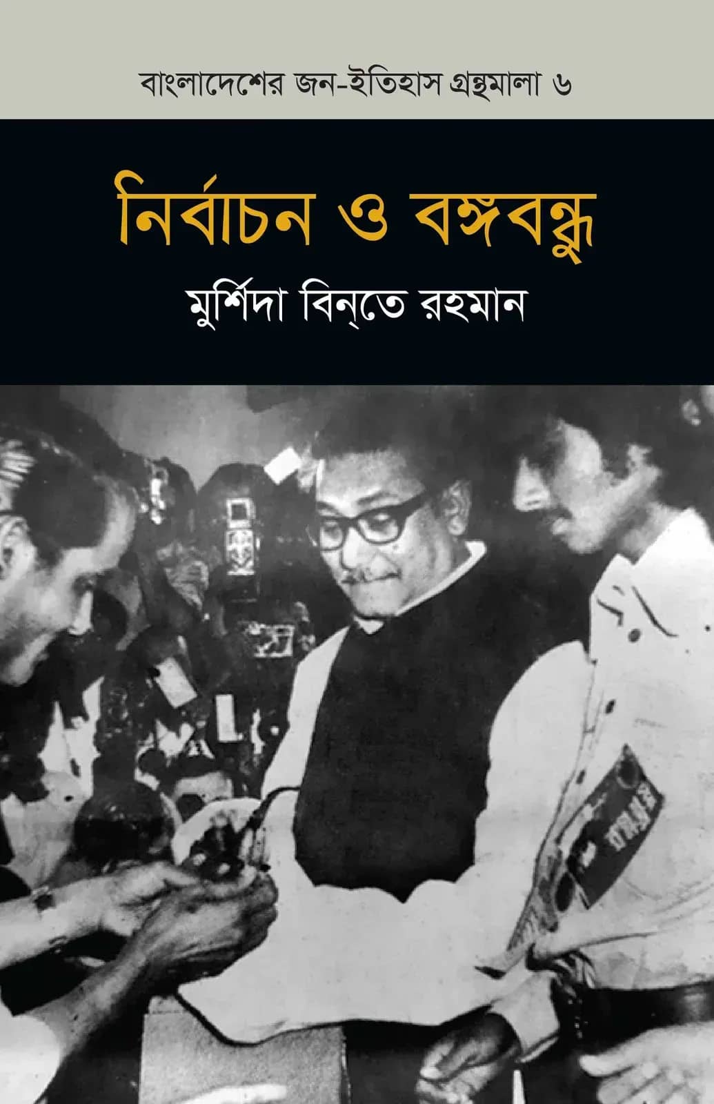 নির্বাচন ও বঙ্গবন্ধু (বাংলাদেশ জন-ইতিহাস গ্রন্থমালা #৬)