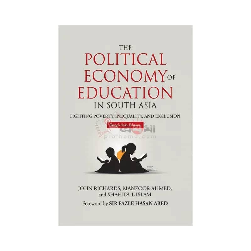 THE POLITICAL ECONOMY OF EDUCATION IN SOUTH ASIA: FIGHTING POVERTY, INEQUALITY, AND EXCLUSION