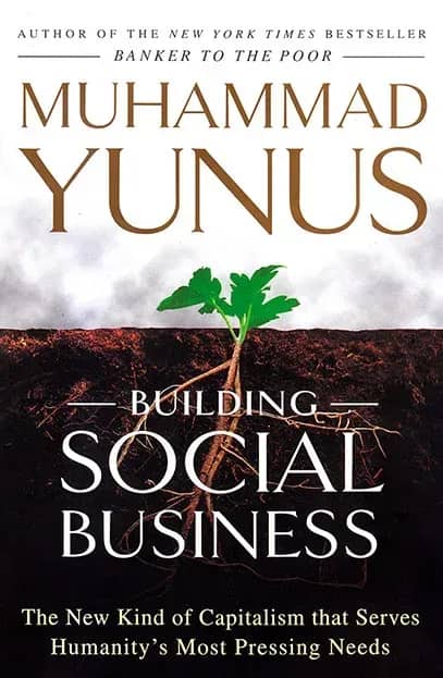 Building Social Business - The New Kind of Capitalism that Serves Humanitys Most Pressing Needs