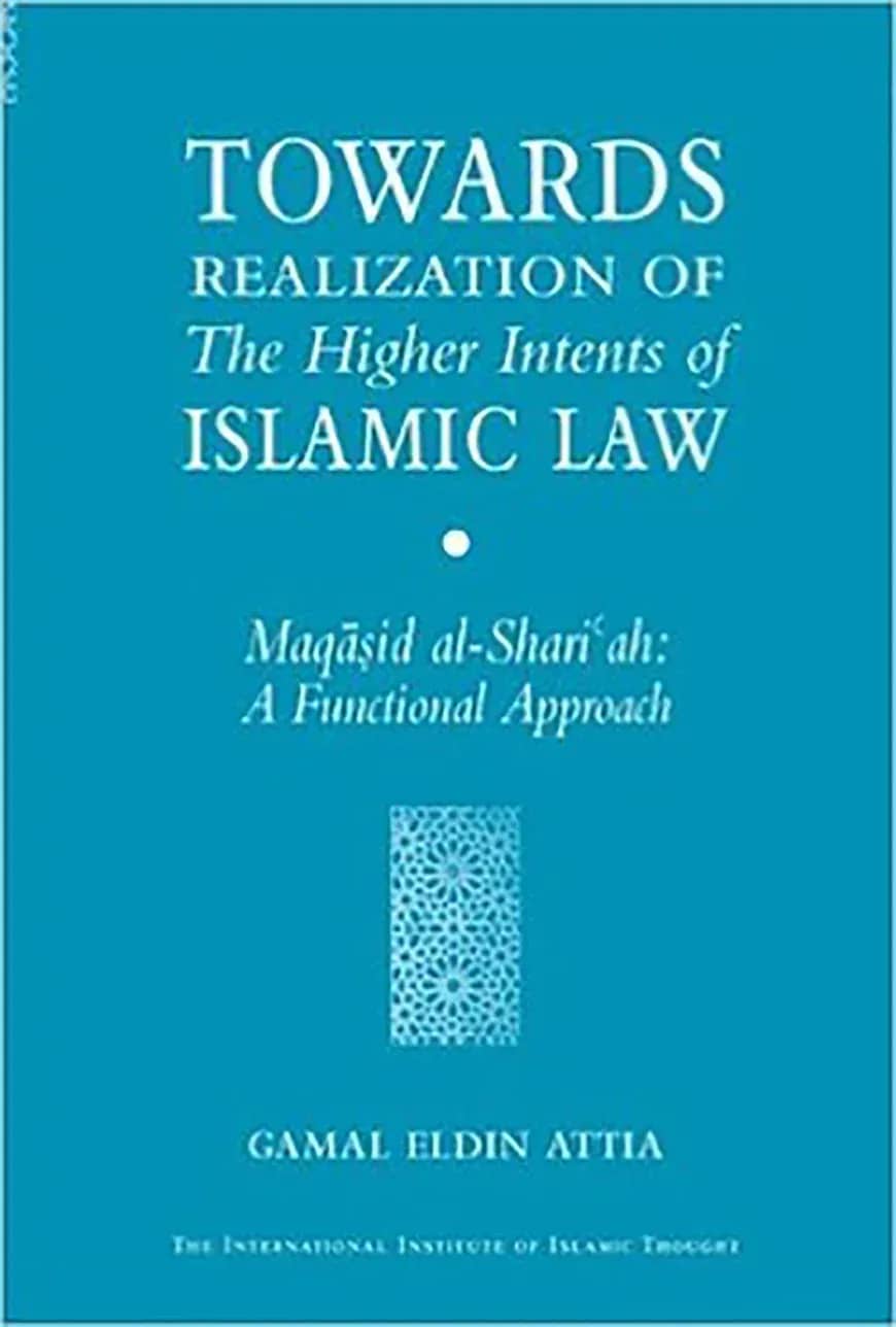 Towards Realization of the Higher Intents of Islamic Law : Maqasid Al-Shariah- A Functional Approach