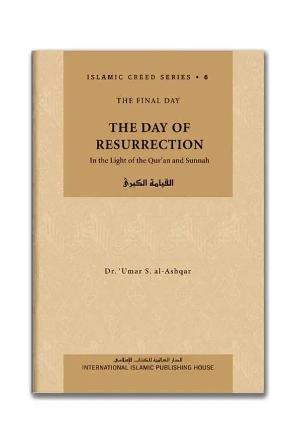 Islamic Creed Series Vol. 6- The Day of Resurrection: In the Light of the Qur'an and Sunnah