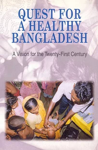 Quest for a Healthy Bangladesh : A Vision for the Twenty-first Century