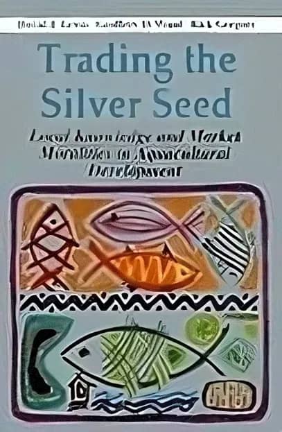 Trading the Silver Seed - Local Knowledge and Market Moralities in Aquacultural Development
