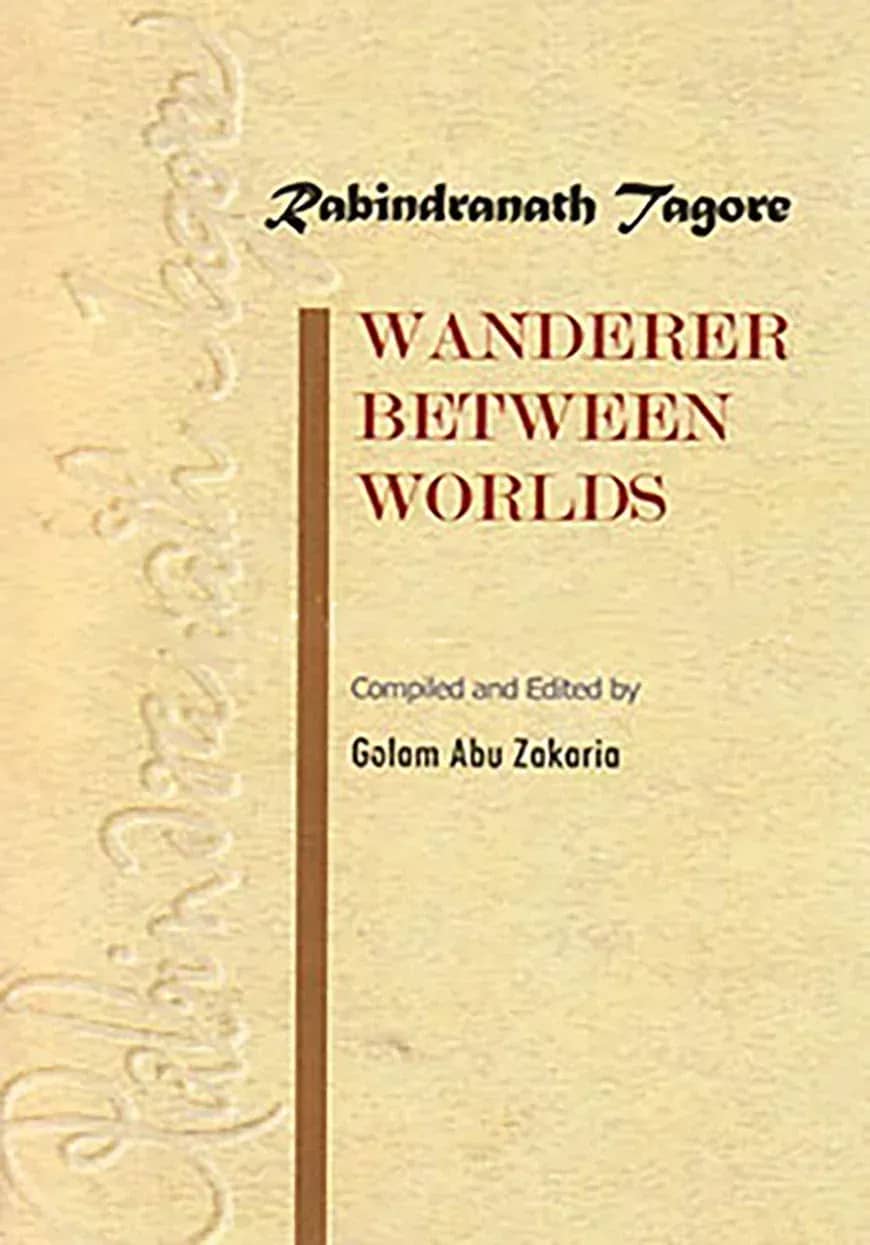 Rabindranath Thagore Wanderer Between Worlds