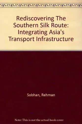 Rediscovering the Southern Silk Route - Integrating Asia’s Transport Infrastructure