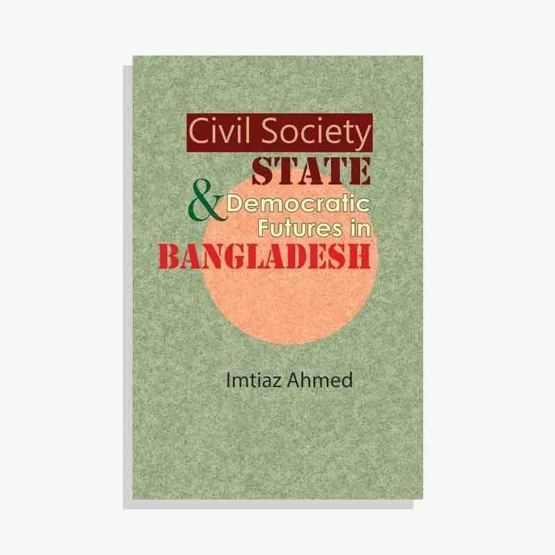 Civil Society State Democratic Futures in Bangladesh