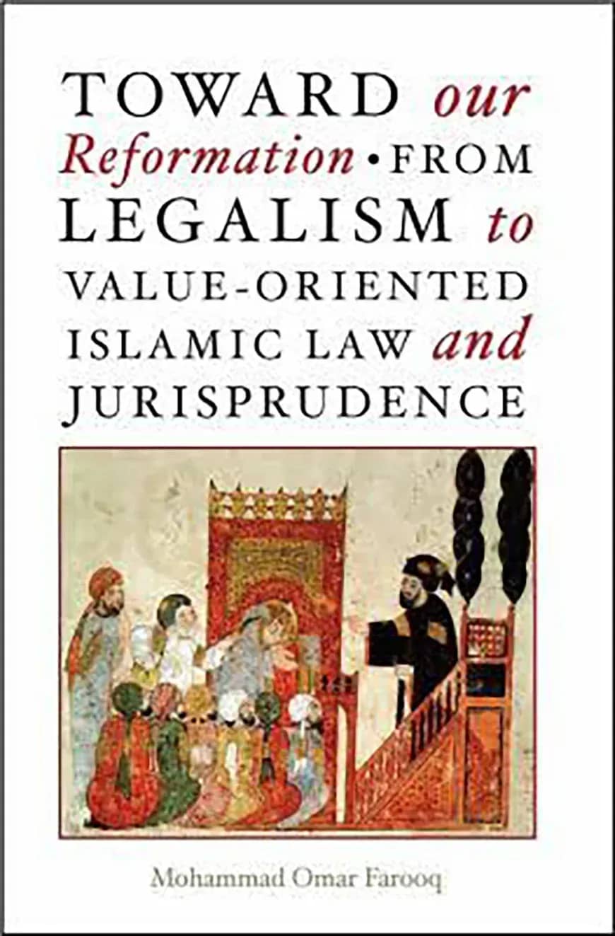 Toward Our Reformation: From Legalism to Value-Oriented Islamic Law and Jurisprudence