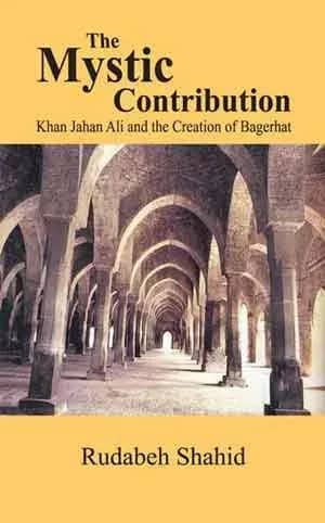 The Mystic Contribution (Khan Jahan Ali and the Creation of Bagerhat)