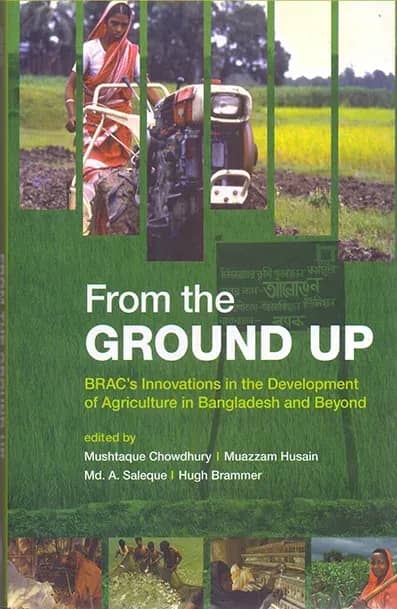 From the GROUND UP: BRAC's Innovations in the Development of Agriculture in Bangladesh and Beyond