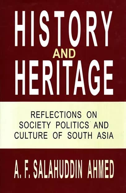 History and Heritage Reflections on Society Politics and Culture of South Asia