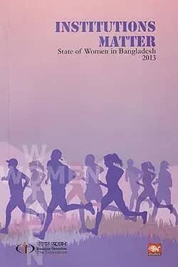 INSTITUTIONS MATTER : Stare of Women in Bangladesh 2013